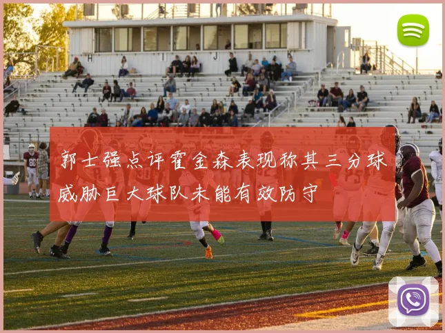 郭士强点评霍金森表现称其三分球威胁巨大球队未能有效防守