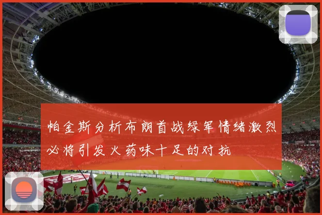 帕金斯分析布朗首战绿军情绪激烈必将引发火药味十足的对抗