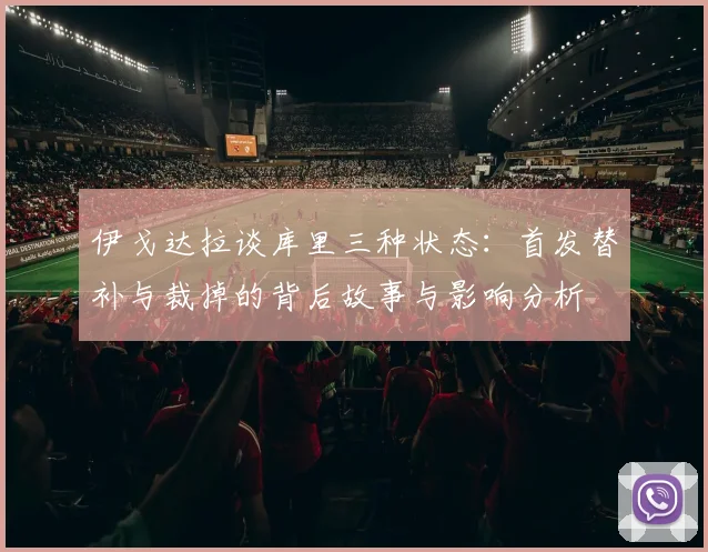 伊戈达拉谈库里三种状态：首发替补与裁掉的背后故事与影响分析